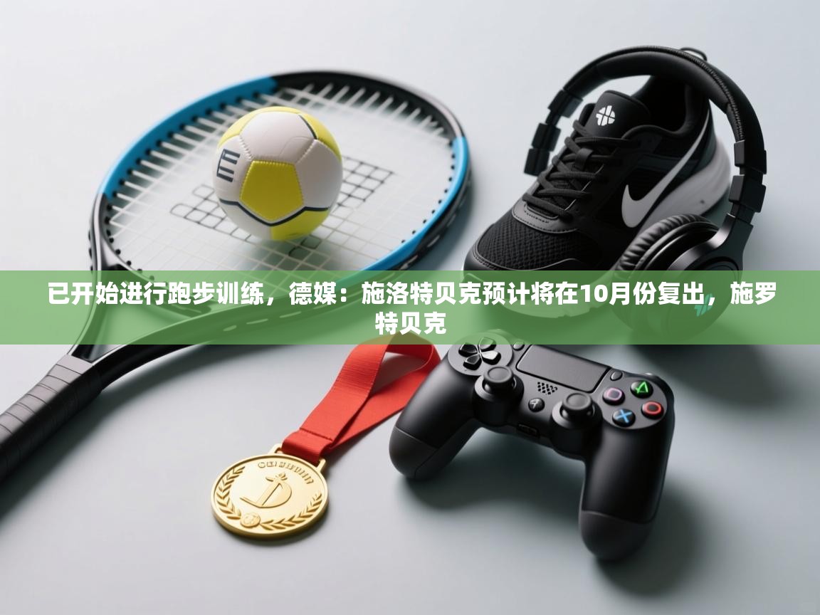 已开始进行跑步训练,德媒:施洛特贝克预计将在10月份复出,施罗特贝克 第1张