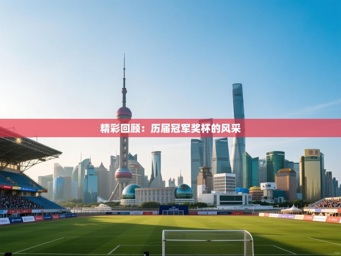 精彩回顾：历届冠军奖杯的风采  第1张